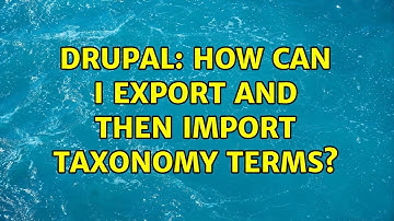 Drupal: How can I export and then import taxonomy terms? (2 Solutions!!)