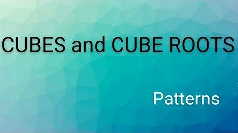 CUBES and CUBE ROOTS / indicating cubes using patterns / adding consecutive odd numbers