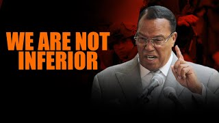 WE SHOULDN'T FEEL INFERIOR BECAUSE WE'RE BLACK - MINISTER LOUIS FARRAKHAN