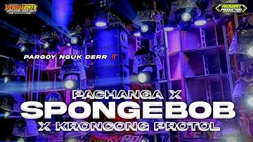 DJ PACHANGA X SPONGEBOB X KRONCONG PROTOL • PARGOY FULL BASS NGUK DERR TERBARU 2024
