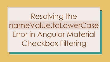 Resolving the nameValue.toLowerCase Error in Angular Material Checkbox Filtering