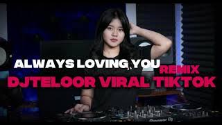 ALWAYS LOVING YOU REMIX DJ TELOOR VIRAL TIKTOK YANG KALIAN CARI CARI