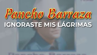 Pancho Barraza - Ignoraste Mis Lágrimas (Audio Oficial)