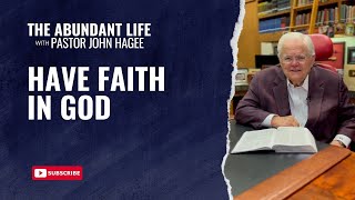The Abundant Life with Pastor John Hagee - "Have Faith in God"