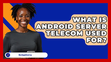 What Is Android Server Telecom Used For? - Be App Savvy