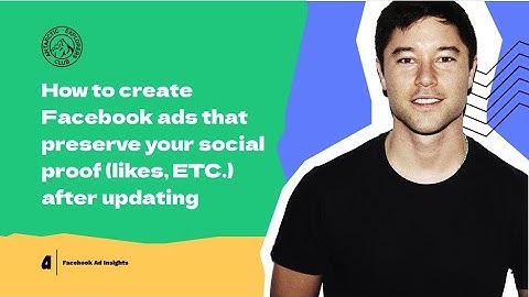 How to create Facebook ads that preserve your social proof (likes, ETC.) after updating
