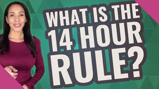 What is the 14 hour rule?