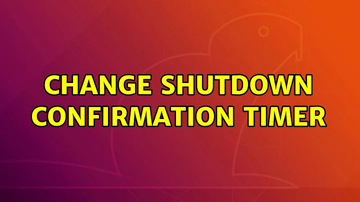 Ubuntu: Change shutdown confirmation timer (2 Solutions!!)