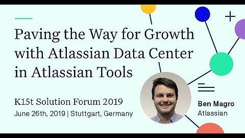 K15t Solution Forum 2019: Paving the way for growth with Atlassian Data Center (Ben Magro)
