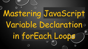 Mastering JavaScript Variable Declaration in forEach Loops