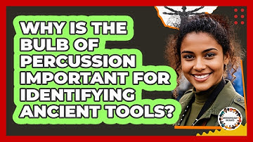 Why Is The Bulb Of Percussion Important For Identifying Ancient Tools? - Anthropology Insights