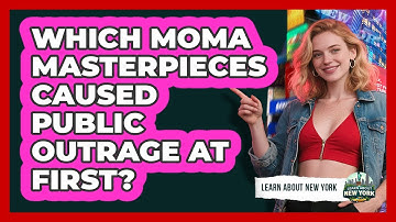 Which MoMA Masterpieces Caused Public Outrage At First? - Learn About New York