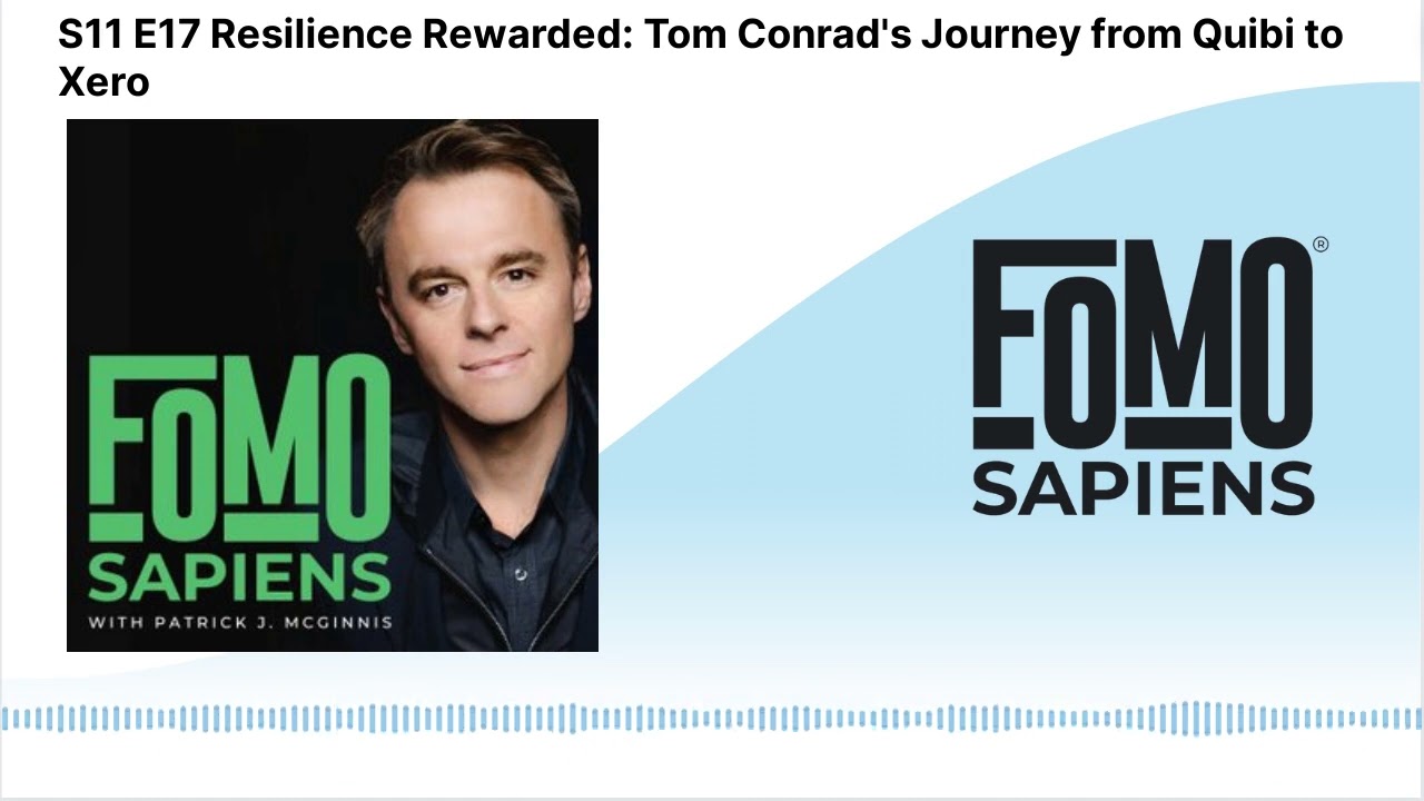 S11 E17 Resilience Rewarded: Tom Conrad's Journey from Quibi to Xero | FOMO Sapiens with Patrick...