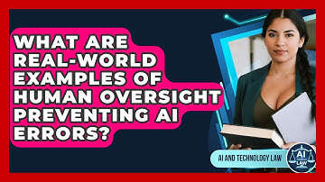 What Are Real-world Examples Of Human Oversight Preventing AI Errors? - AI and Technology Law