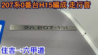 207系0番台H15編成 クハ207-131 走行音 住吉→六甲道