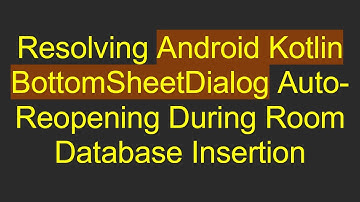 Resolving Android Kotlin BottomSheetDialog Auto-Reopening During Room Database Insertion