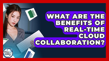 What Are The Benefits Of Real-time Cloud Collaboration? - Docs and Sheets Pro
