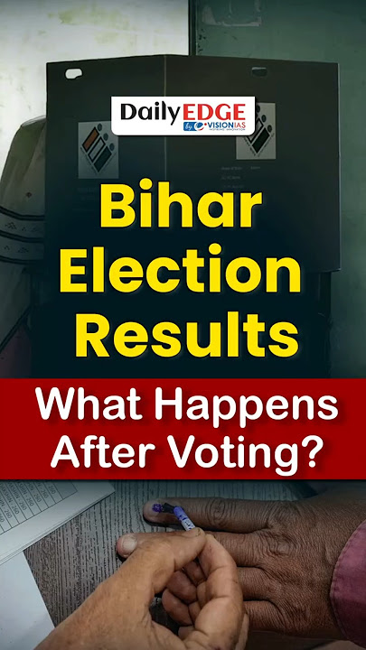 Daily Edge by VisionIAS | Bihar Election Results 2025: How India Moves from Voting to Govt Formation