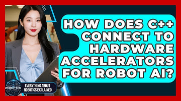 How Does C++ Connect To Hardware Accelerators For Robot AI? - Everything About Robotics Explained