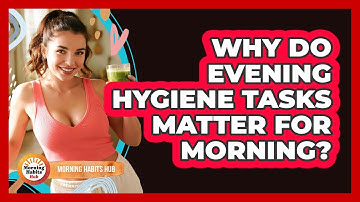 Why Do Evening Hygiene Tasks Matter For Morning?
