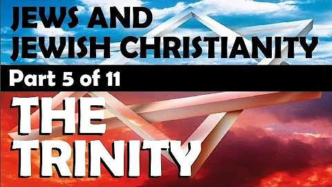THE TRINITY Part 5 Jews & Jewish Christianity
