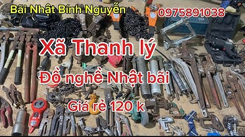 Xã thanh lý hàng Nhật bãi, mỏ lết, bơm mỡ, cảo C , ròng rọc,ba lăng xích, kềm cắt sắt, quốc chim …