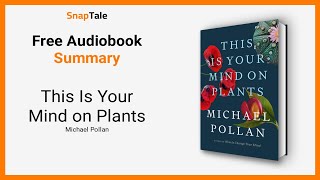 This Is Your Mind on Plants by Michael Pollan: 9 Minute Summary