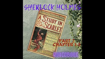 "Sherlock Holmes: A Study in Scarlet - Part 2, Chapters 1-3 - FULL Audiobook