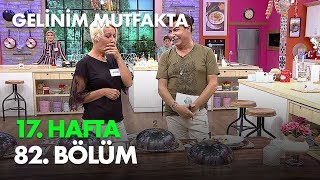 Gelinim Mutfakta 17. Hafta 82. Bölüm - Full Bölüm