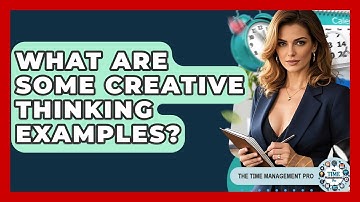 What Are Some Creative Thinking Examples? - The Time Management Pro