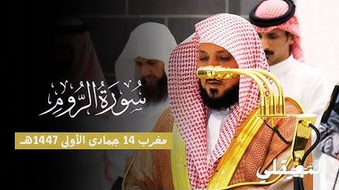 تلاوة خاشعة خالدة من فضيلة الشيخ د. ماهر المعيقلي لما تيسر من سورة الروم | مغرب 14-5-1447هـ