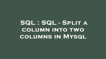 SQL : SQL - Split a column into two columns in Mysql
