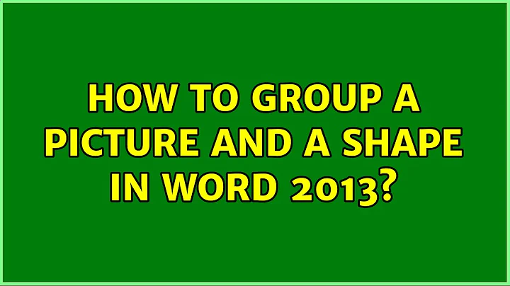 How to group a picture and a shape in Word 2013? (8 Solutions!!)