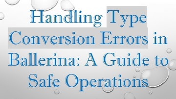 Handling Type Conversion Errors in Ballerina: A Guide to Safe Operations