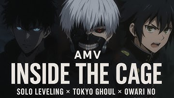 AMV Inside the Cage | Solo Leveling × Tokyo Ghoul × Owari no Seraph
