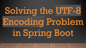 Solving the UTF-8 Encoding Problem in Spring Boot