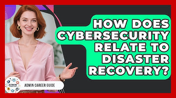 How Does Cybersecurity Relate To Disaster Recovery? - Admin Career Guide