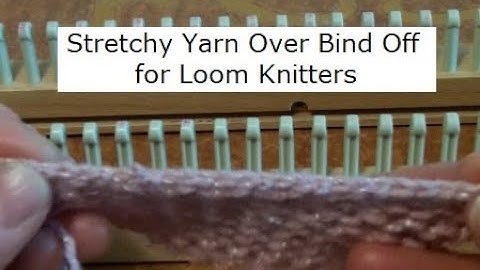 Stretchy Yarn Over Bind Off for Loom Knitters