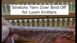 Stretchy Yarn Over Bind Off for Loom Knitters