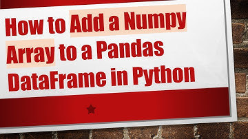 How to Add a Numpy Array to a Pandas DataFrame in Python