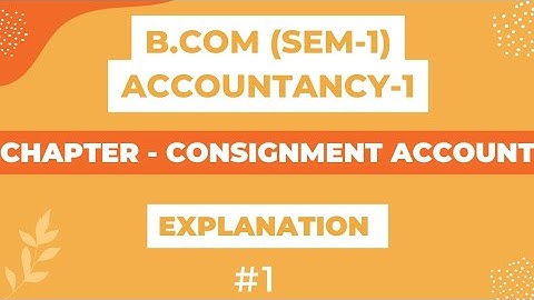 B.COM (SEM-1) ACCOUNTANCY-1|CHAPTER- CONSIGNMENT ACCOUNT| EXPLANATION | #1