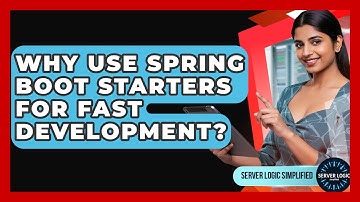 Why Use Spring Boot Starters For Fast Development? - Server Logic Simplified