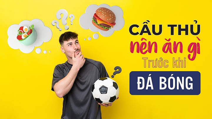 Cầu thủ nên ăn gì và không nên ăn gì trước khi đá bóng?