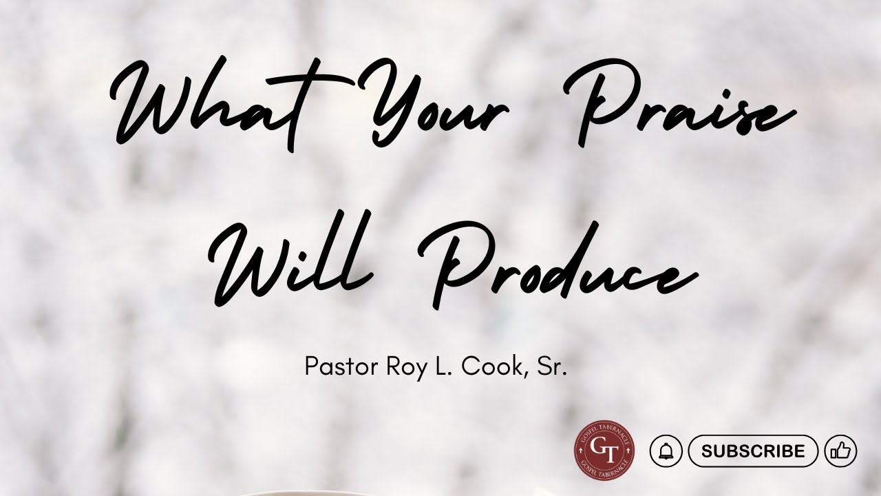 WHAT YOUR PRAISE WILL PRODUCE, Pastor Roy L  Cook, Sr