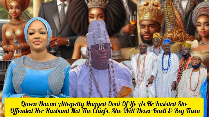 Queen Naomi Allegedly Hugged Ooni Of Ife As He Insisted  She Will Never Knell & Beg Them