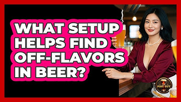 What Setup Helps Find Off-Flavors In Beer?