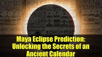 Maya Eclipse Prediction: Unlocking the Secrets of an Ancient Calendar