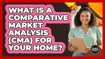 What Is A Comparative Market Analysis (CMA) For Your Home? - Black Wealth Estates