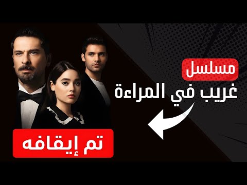 مسلسل غريب في المرآة الحلقة الاخيرة وماهي الأسباب التي أدت إلى ايقافه