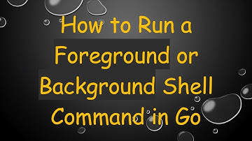 How to Run a Foreground or Background Shell Command in Go